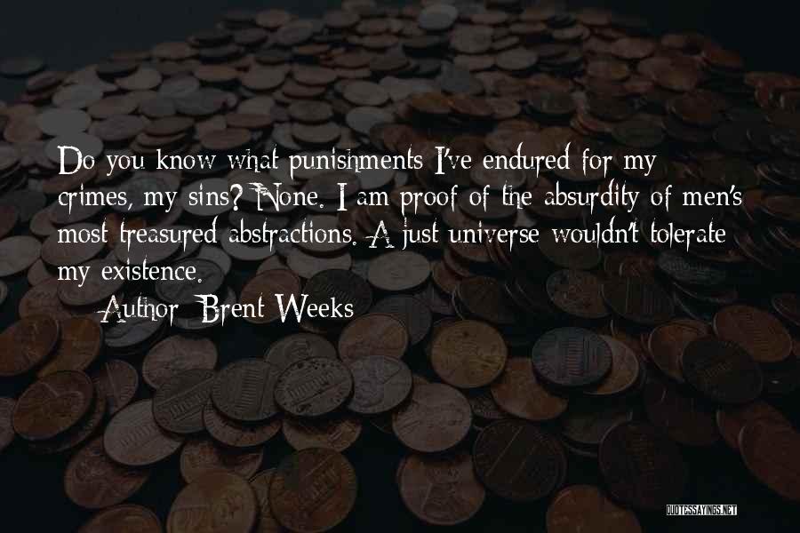 Brent Weeks Quotes: Do You Know What Punishments I've Endured For My Crimes, My Sins? None. I Am Proof Of The Absurdity Of