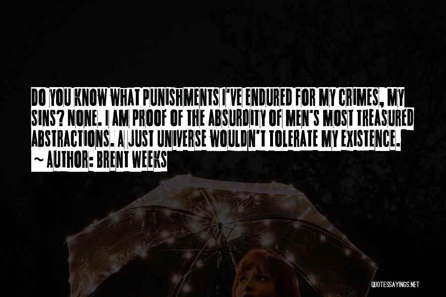 Brent Weeks Quotes: Do You Know What Punishments I've Endured For My Crimes, My Sins? None. I Am Proof Of The Absurdity Of