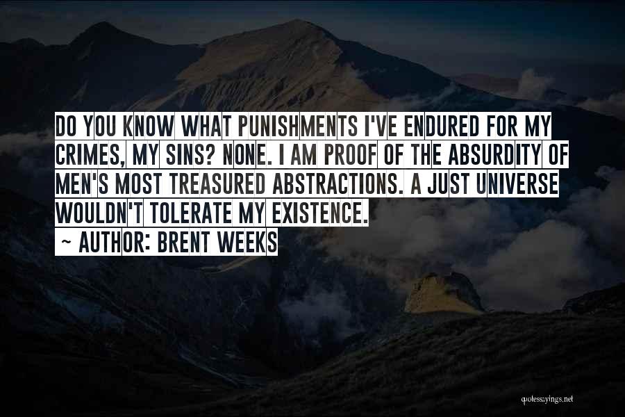 Brent Weeks Quotes: Do You Know What Punishments I've Endured For My Crimes, My Sins? None. I Am Proof Of The Absurdity Of