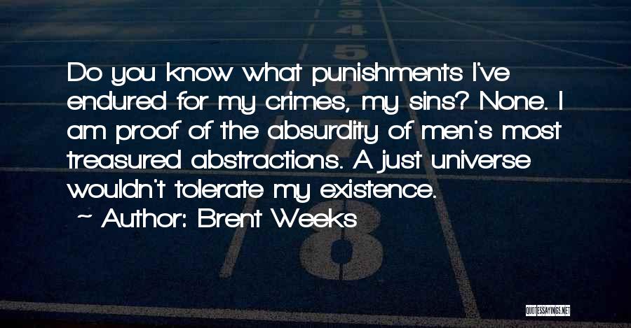 Brent Weeks Quotes: Do You Know What Punishments I've Endured For My Crimes, My Sins? None. I Am Proof Of The Absurdity Of