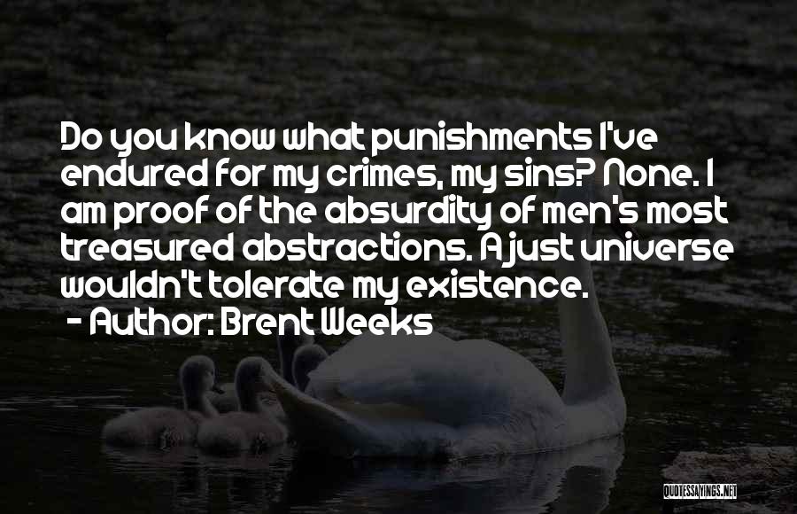 Brent Weeks Quotes: Do You Know What Punishments I've Endured For My Crimes, My Sins? None. I Am Proof Of The Absurdity Of