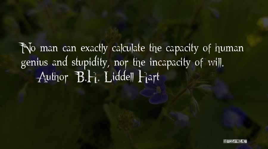 B.H. Liddell Hart Quotes: No Man Can Exactly Calculate The Capacity Of Human Genius And Stupidity, Nor The Incapacity Of Will.