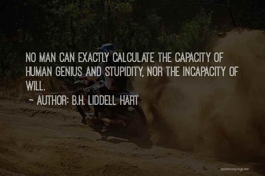 B.H. Liddell Hart Quotes: No Man Can Exactly Calculate The Capacity Of Human Genius And Stupidity, Nor The Incapacity Of Will.