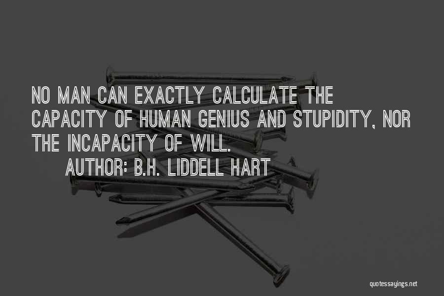 B.H. Liddell Hart Quotes: No Man Can Exactly Calculate The Capacity Of Human Genius And Stupidity, Nor The Incapacity Of Will.