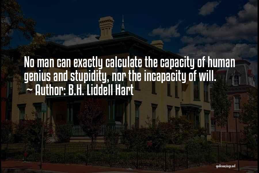 B.H. Liddell Hart Quotes: No Man Can Exactly Calculate The Capacity Of Human Genius And Stupidity, Nor The Incapacity Of Will.