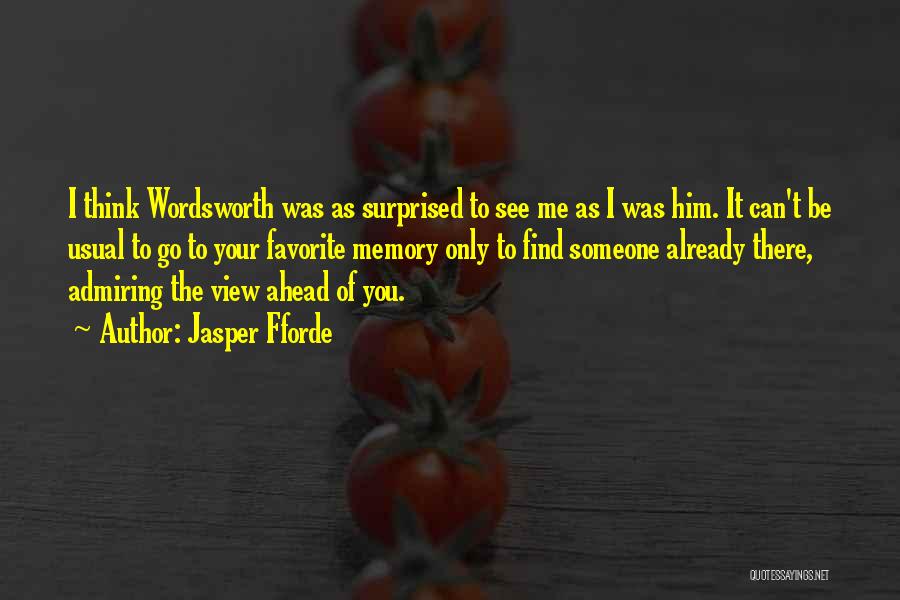 Jasper Fforde Quotes: I Think Wordsworth Was As Surprised To See Me As I Was Him. It Can't Be Usual To Go To