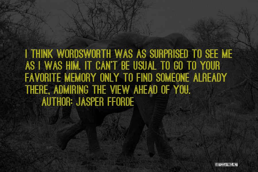 Jasper Fforde Quotes: I Think Wordsworth Was As Surprised To See Me As I Was Him. It Can't Be Usual To Go To