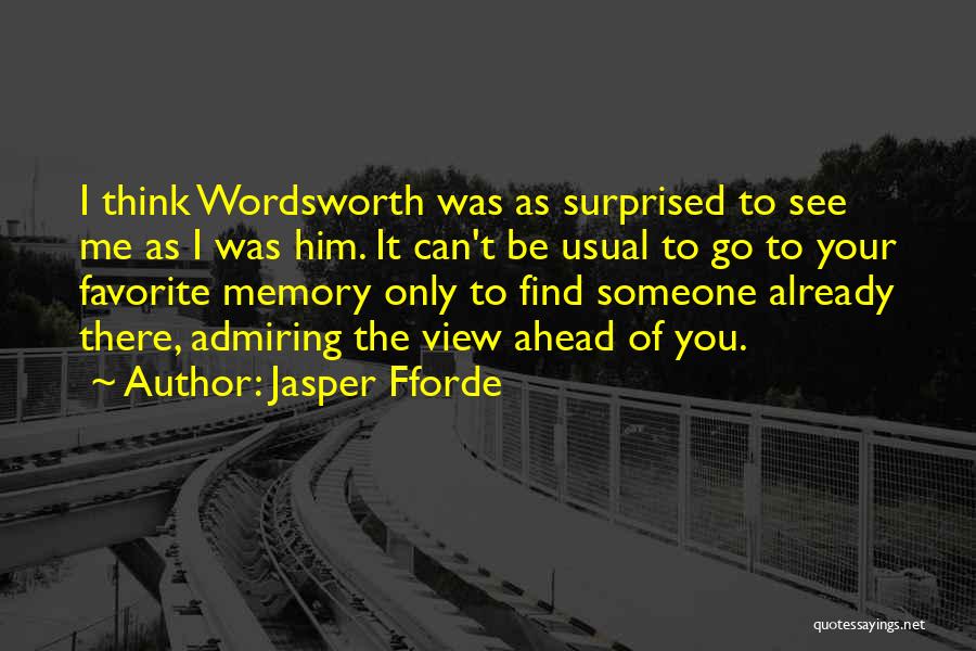 Jasper Fforde Quotes: I Think Wordsworth Was As Surprised To See Me As I Was Him. It Can't Be Usual To Go To