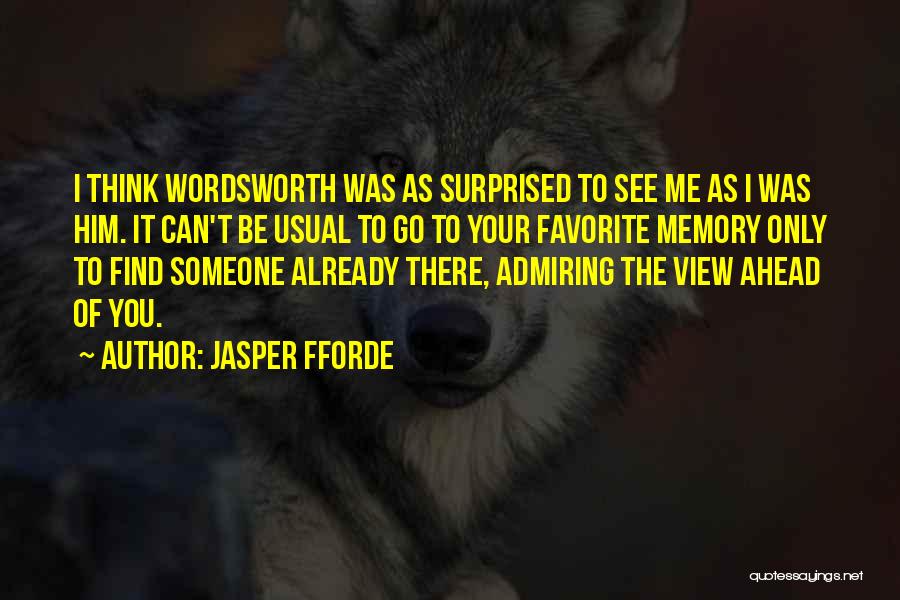 Jasper Fforde Quotes: I Think Wordsworth Was As Surprised To See Me As I Was Him. It Can't Be Usual To Go To