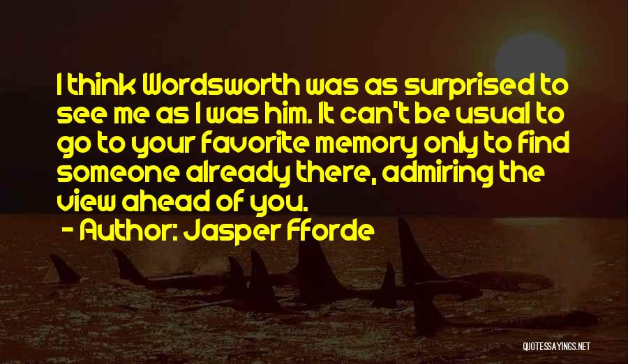 Jasper Fforde Quotes: I Think Wordsworth Was As Surprised To See Me As I Was Him. It Can't Be Usual To Go To