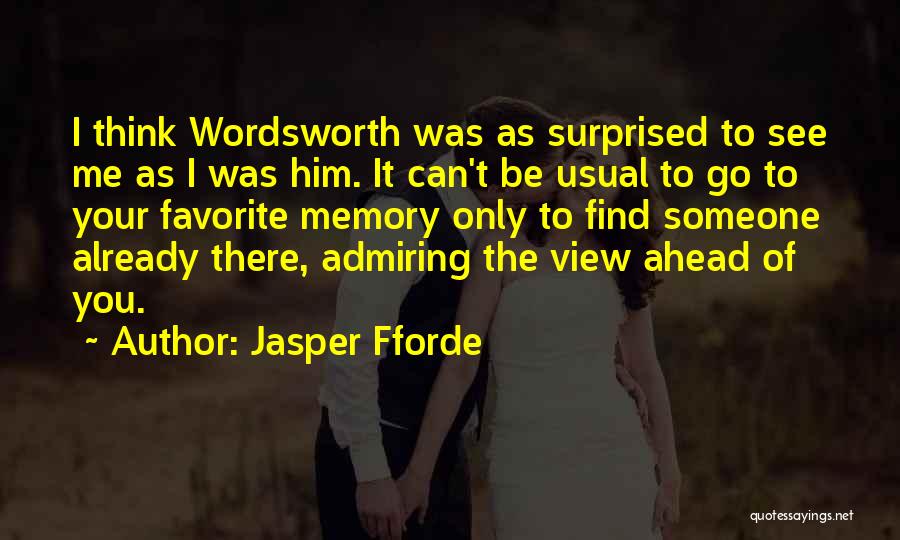 Jasper Fforde Quotes: I Think Wordsworth Was As Surprised To See Me As I Was Him. It Can't Be Usual To Go To