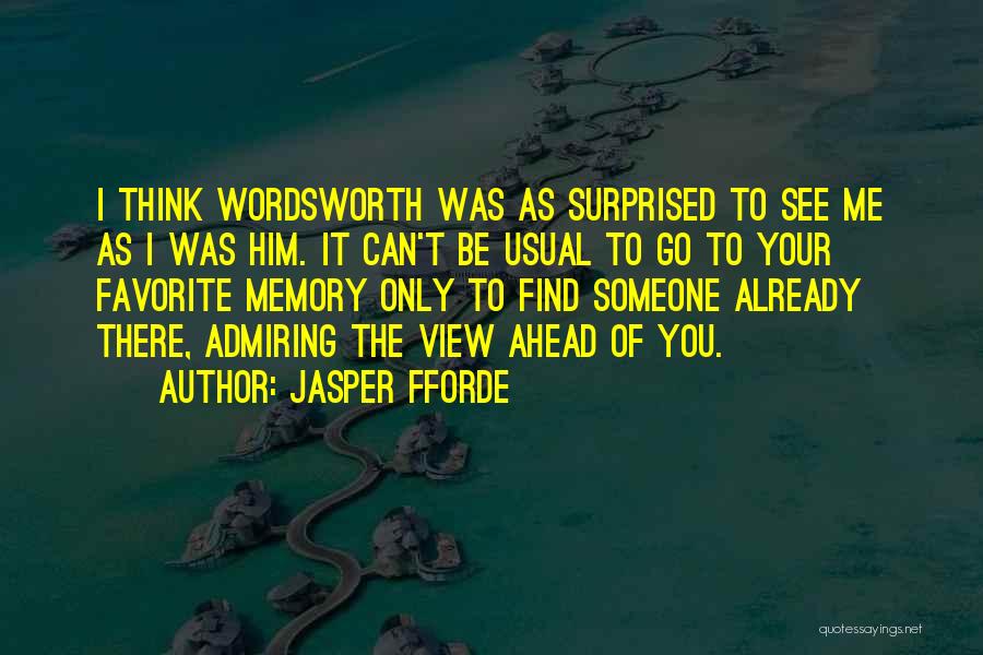 Jasper Fforde Quotes: I Think Wordsworth Was As Surprised To See Me As I Was Him. It Can't Be Usual To Go To