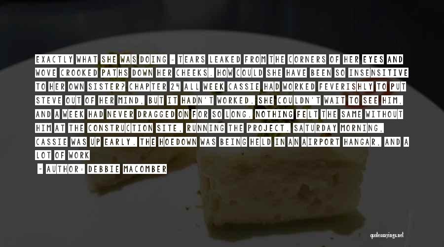 Debbie Macomber Quotes: Exactly What She Was Doing - Tears Leaked From The Corners Of Her Eyes And Wove Crooked Paths Down Her