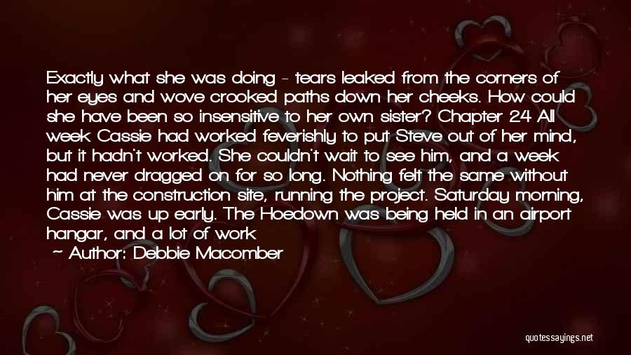 Debbie Macomber Quotes: Exactly What She Was Doing - Tears Leaked From The Corners Of Her Eyes And Wove Crooked Paths Down Her