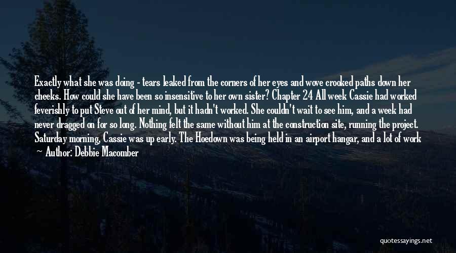 Debbie Macomber Quotes: Exactly What She Was Doing - Tears Leaked From The Corners Of Her Eyes And Wove Crooked Paths Down Her