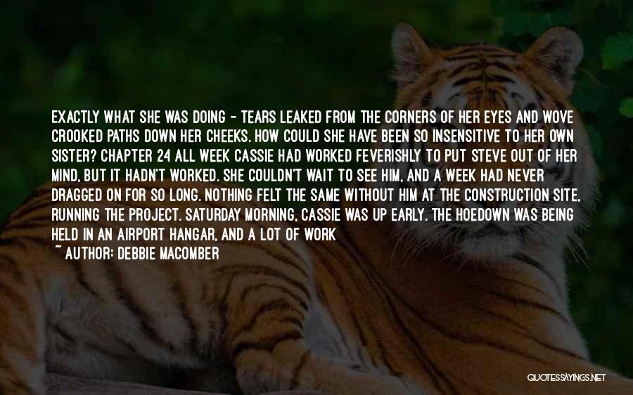 Debbie Macomber Quotes: Exactly What She Was Doing - Tears Leaked From The Corners Of Her Eyes And Wove Crooked Paths Down Her