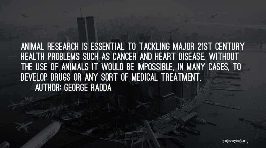 George Radda Quotes: Animal Research Is Essential To Tackling Major 21st Century Health Problems Such As Cancer And Heart Disease. Without The Use