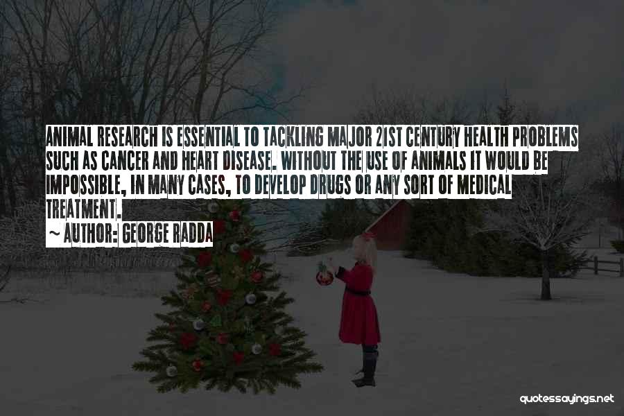 George Radda Quotes: Animal Research Is Essential To Tackling Major 21st Century Health Problems Such As Cancer And Heart Disease. Without The Use