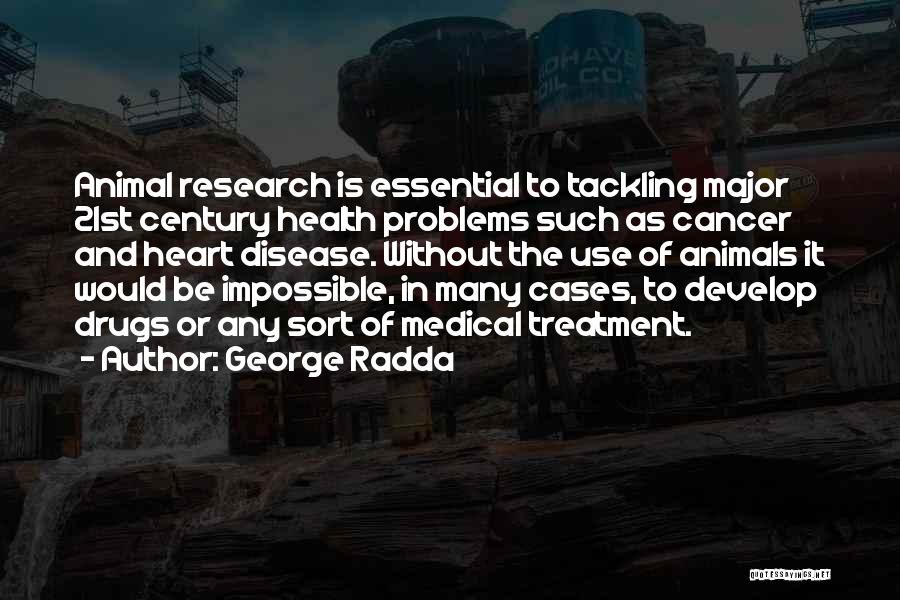 George Radda Quotes: Animal Research Is Essential To Tackling Major 21st Century Health Problems Such As Cancer And Heart Disease. Without The Use