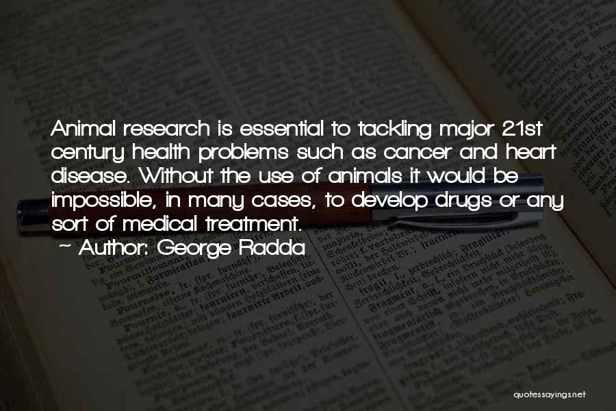 George Radda Quotes: Animal Research Is Essential To Tackling Major 21st Century Health Problems Such As Cancer And Heart Disease. Without The Use