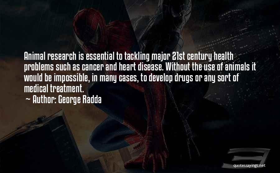 George Radda Quotes: Animal Research Is Essential To Tackling Major 21st Century Health Problems Such As Cancer And Heart Disease. Without The Use