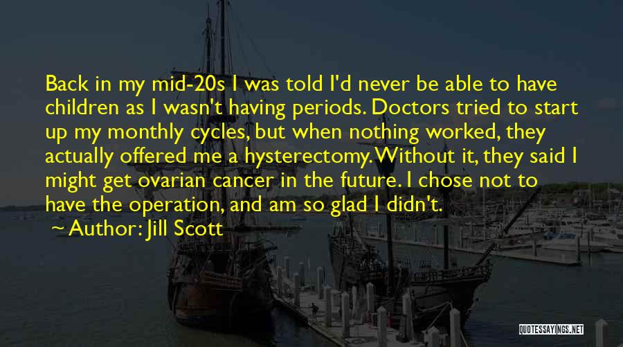Jill Scott Quotes: Back In My Mid-20s I Was Told I'd Never Be Able To Have Children As I Wasn't Having Periods. Doctors