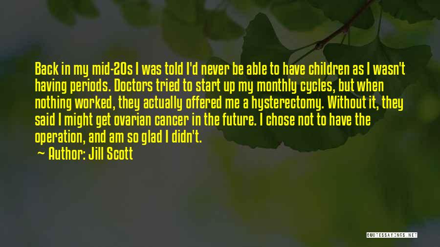 Jill Scott Quotes: Back In My Mid-20s I Was Told I'd Never Be Able To Have Children As I Wasn't Having Periods. Doctors