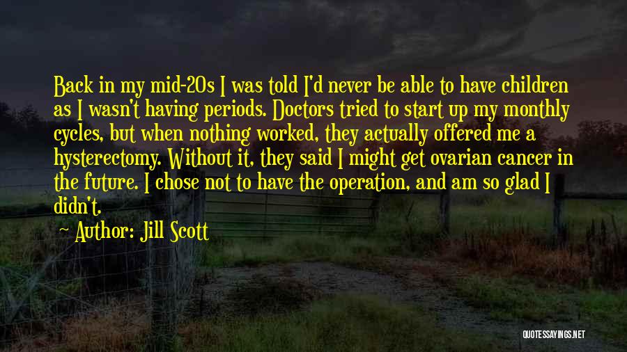 Jill Scott Quotes: Back In My Mid-20s I Was Told I'd Never Be Able To Have Children As I Wasn't Having Periods. Doctors