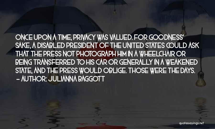 Julianna Baggott Quotes: Once Upon A Time, Privacy Was Valued. For Goodness' Sake, A Disabled President Of The United States Could Ask That