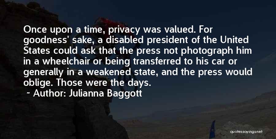 Julianna Baggott Quotes: Once Upon A Time, Privacy Was Valued. For Goodness' Sake, A Disabled President Of The United States Could Ask That