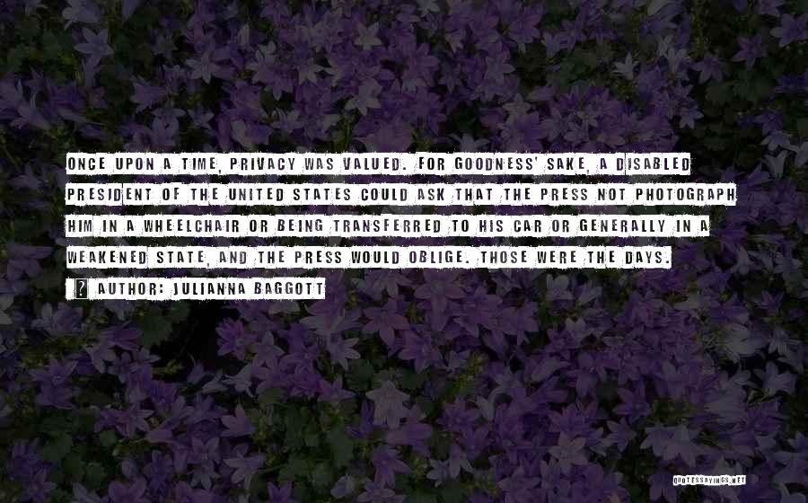 Julianna Baggott Quotes: Once Upon A Time, Privacy Was Valued. For Goodness' Sake, A Disabled President Of The United States Could Ask That