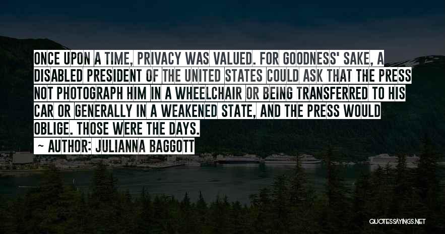 Julianna Baggott Quotes: Once Upon A Time, Privacy Was Valued. For Goodness' Sake, A Disabled President Of The United States Could Ask That