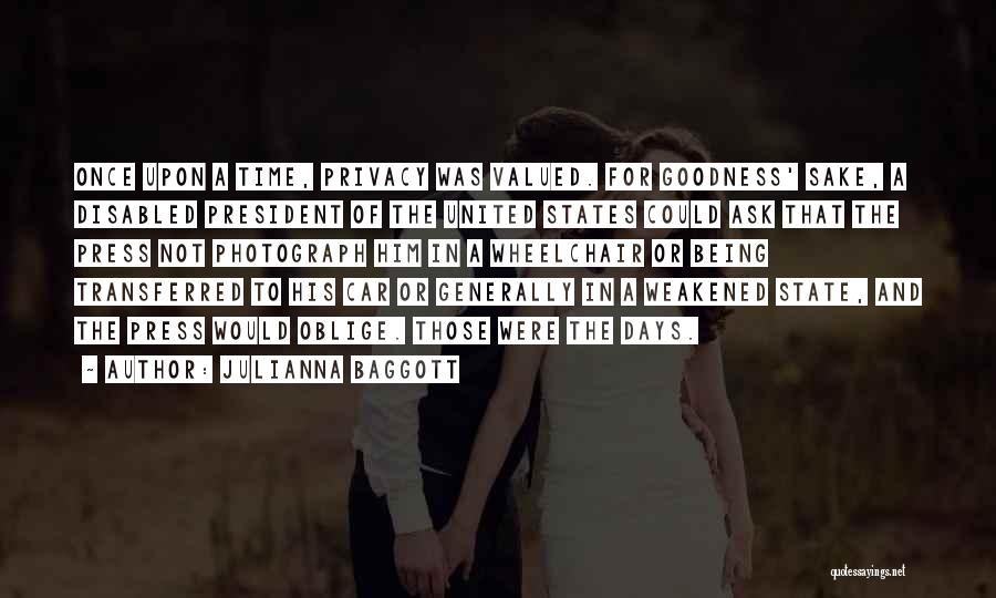 Julianna Baggott Quotes: Once Upon A Time, Privacy Was Valued. For Goodness' Sake, A Disabled President Of The United States Could Ask That