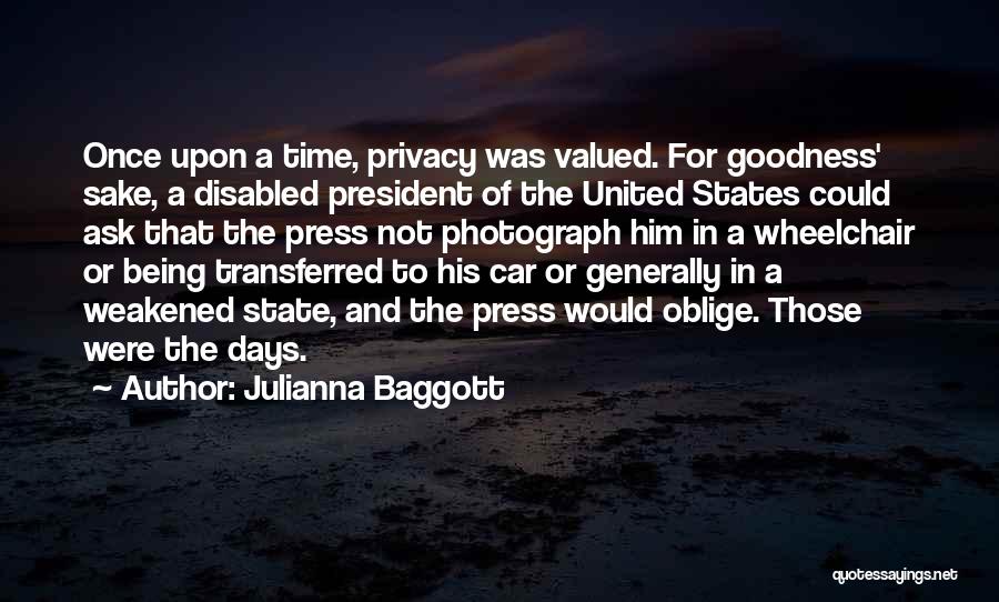 Julianna Baggott Quotes: Once Upon A Time, Privacy Was Valued. For Goodness' Sake, A Disabled President Of The United States Could Ask That