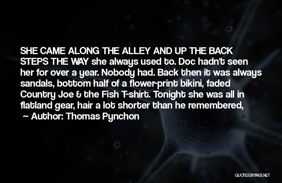 Thomas Pynchon Quotes: She Came Along The Alley And Up The Back Steps The Way She Always Used To. Doc Hadn't Seen Her