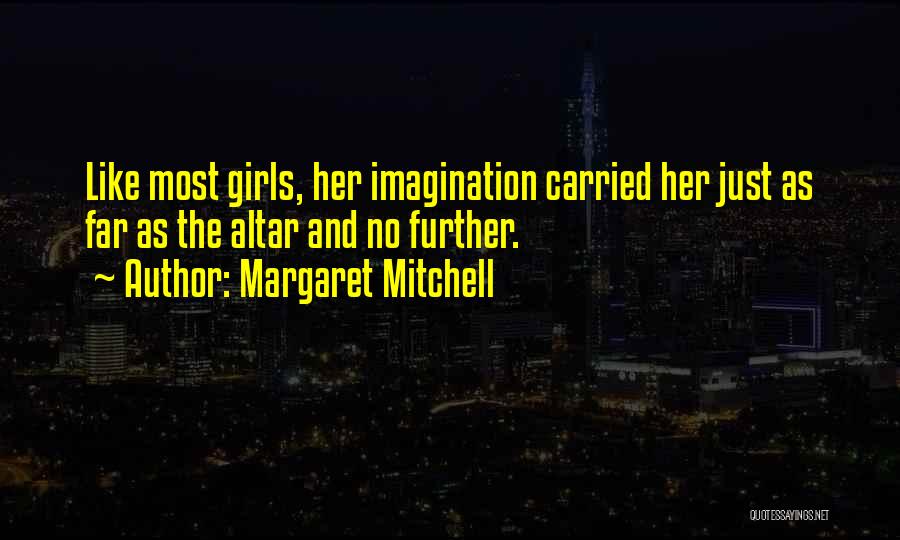 Margaret Mitchell Quotes: Like Most Girls, Her Imagination Carried Her Just As Far As The Altar And No Further.