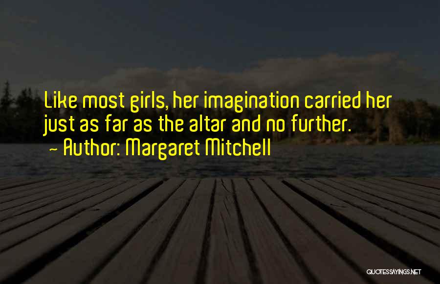 Margaret Mitchell Quotes: Like Most Girls, Her Imagination Carried Her Just As Far As The Altar And No Further.