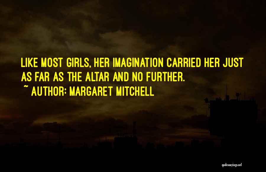 Margaret Mitchell Quotes: Like Most Girls, Her Imagination Carried Her Just As Far As The Altar And No Further.