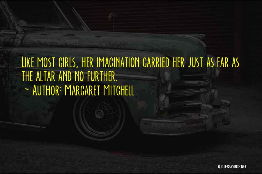 Margaret Mitchell Quotes: Like Most Girls, Her Imagination Carried Her Just As Far As The Altar And No Further.