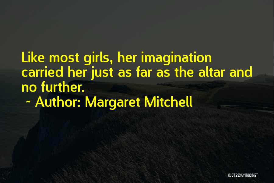 Margaret Mitchell Quotes: Like Most Girls, Her Imagination Carried Her Just As Far As The Altar And No Further.