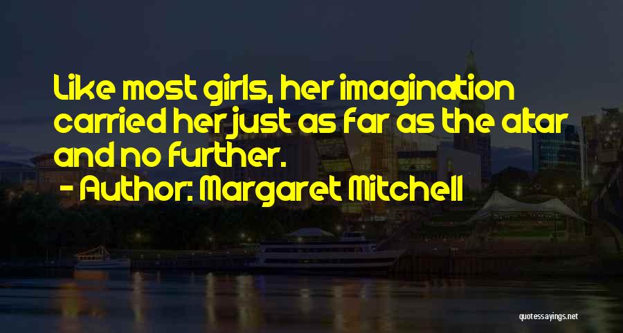 Margaret Mitchell Quotes: Like Most Girls, Her Imagination Carried Her Just As Far As The Altar And No Further.