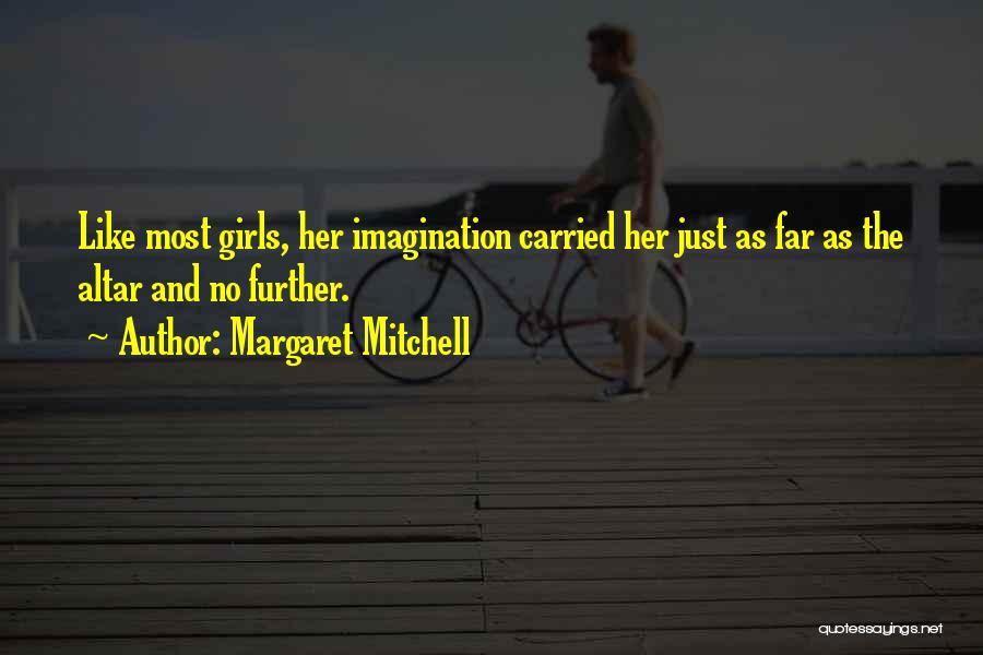 Margaret Mitchell Quotes: Like Most Girls, Her Imagination Carried Her Just As Far As The Altar And No Further.