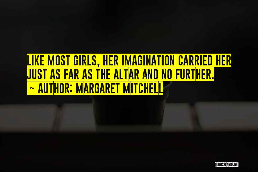 Margaret Mitchell Quotes: Like Most Girls, Her Imagination Carried Her Just As Far As The Altar And No Further.