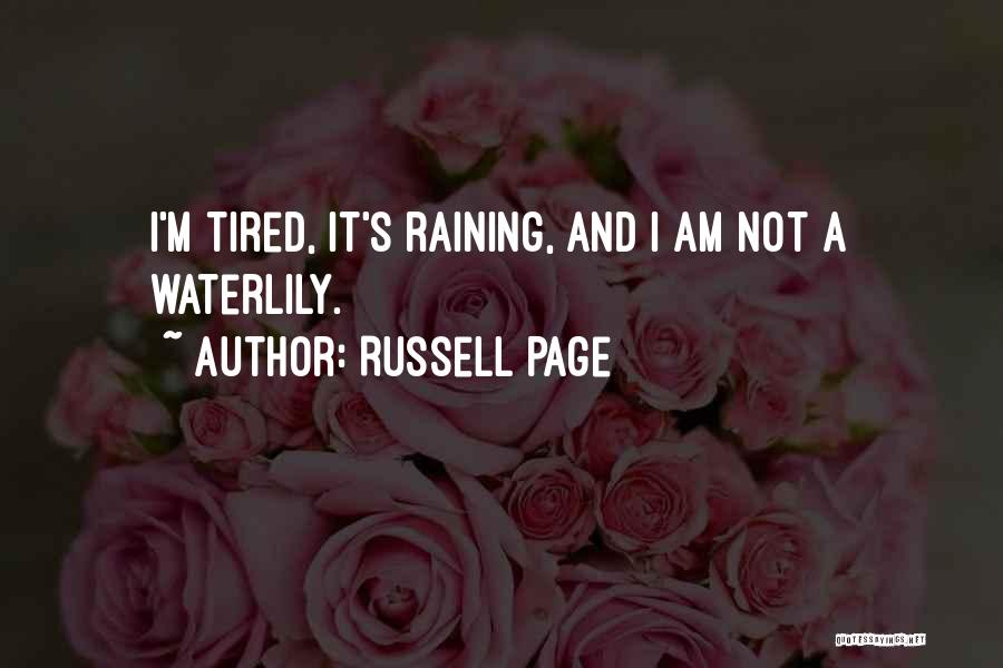 Russell Page Quotes: I'm Tired, It's Raining, And I Am Not A Waterlily.