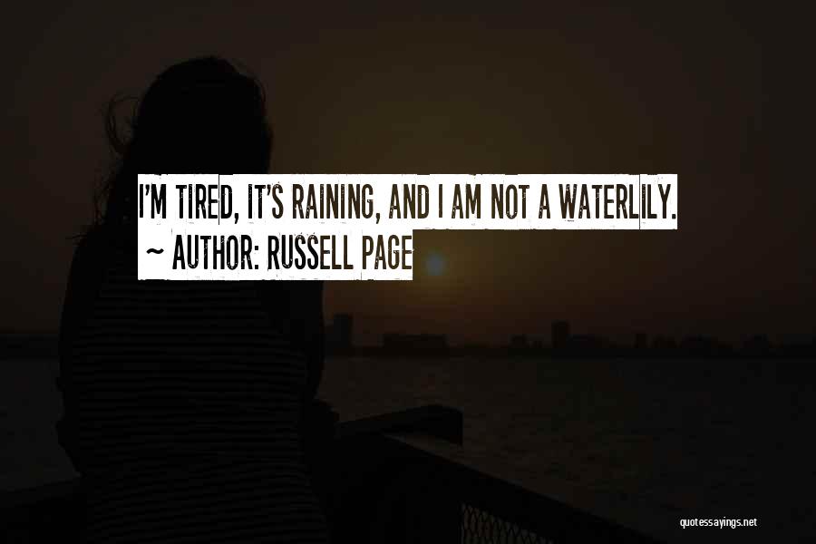 Russell Page Quotes: I'm Tired, It's Raining, And I Am Not A Waterlily.