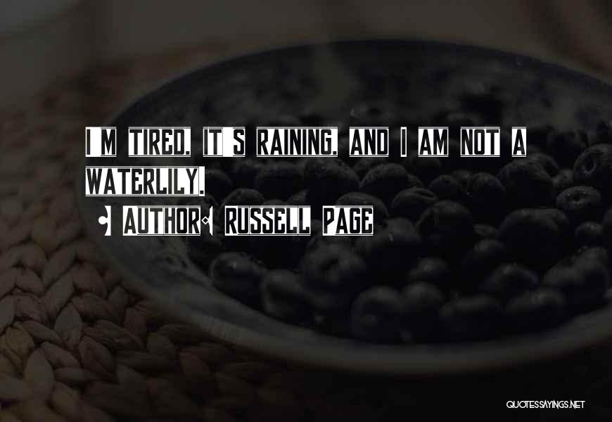 Russell Page Quotes: I'm Tired, It's Raining, And I Am Not A Waterlily.