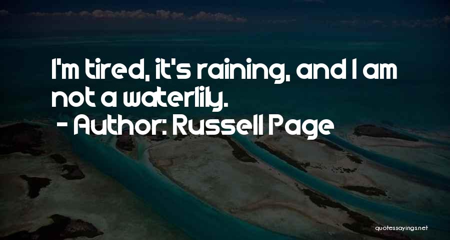 Russell Page Quotes: I'm Tired, It's Raining, And I Am Not A Waterlily.