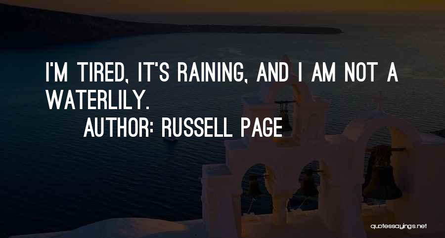 Russell Page Quotes: I'm Tired, It's Raining, And I Am Not A Waterlily.