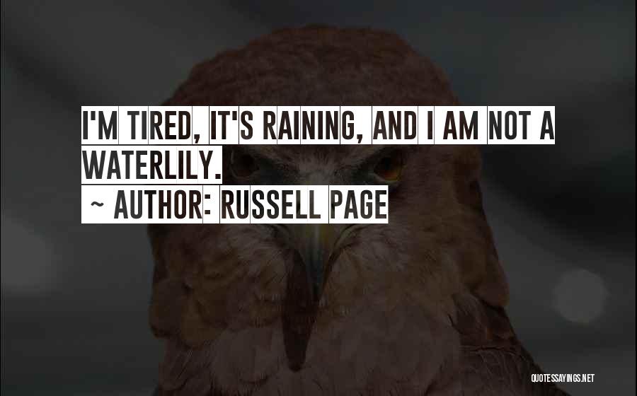 Russell Page Quotes: I'm Tired, It's Raining, And I Am Not A Waterlily.