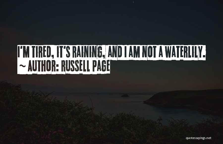 Russell Page Quotes: I'm Tired, It's Raining, And I Am Not A Waterlily.